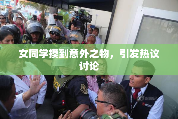 女同学摸到意外之物，引发热议讨论