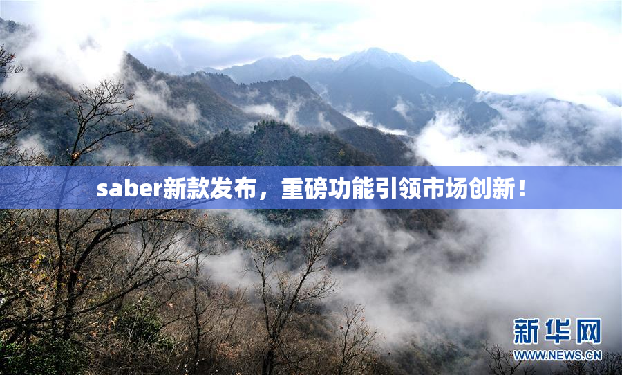saber新款发布，重磅功能引领市场创新！