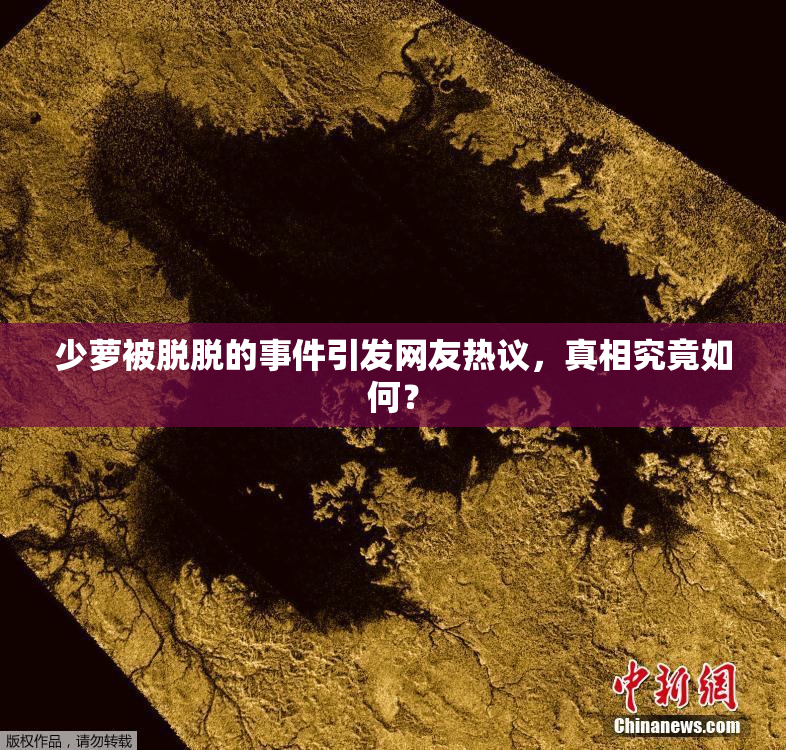 少萝被脱脱的事件引发网友热议，真相究竟如何？