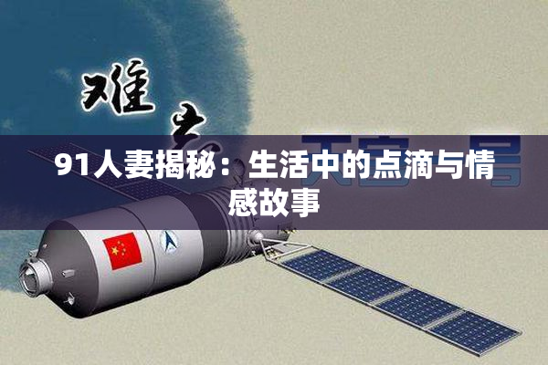 91人妻揭秘：生活中的点滴与情感故事