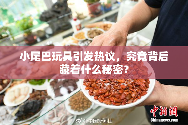 小尾巴玩具引发热议，究竟背后藏着什么秘密？