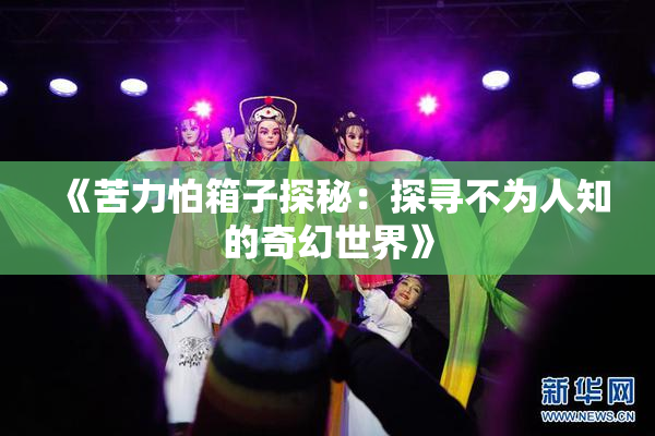 《苦力怕箱子探秘：探寻不为人知的奇幻世界》