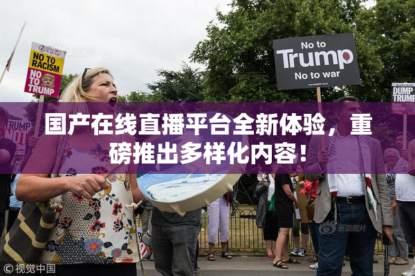 国产在线直播平台全新体验，重磅推出多样化内容！