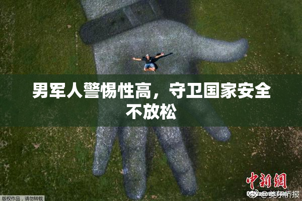 男军人警惕性高，守卫国家安全不放松