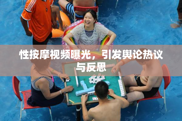 性按摩视频曝光，引发舆论热议与反思