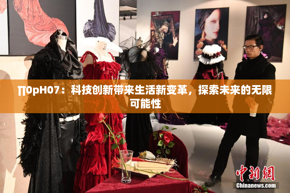 ∏0pH07：科技创新带来生活新变革，探索未来的无限可能性