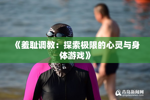 《羞耻调教：探索极限的心灵与身体游戏》