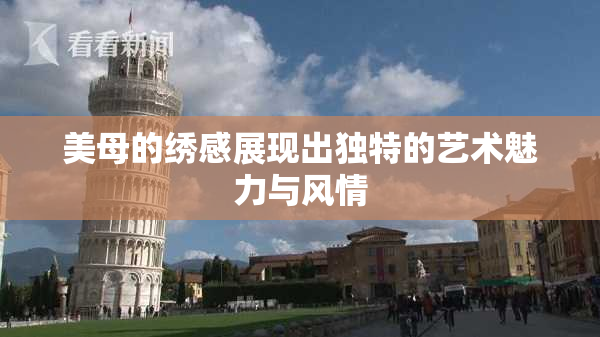 美母的绣感展现出独特的艺术魅力与风情