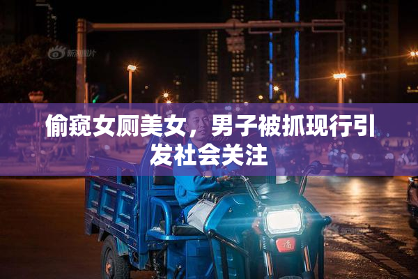 偷窥女厕美女，男子被抓现行引发社会关注