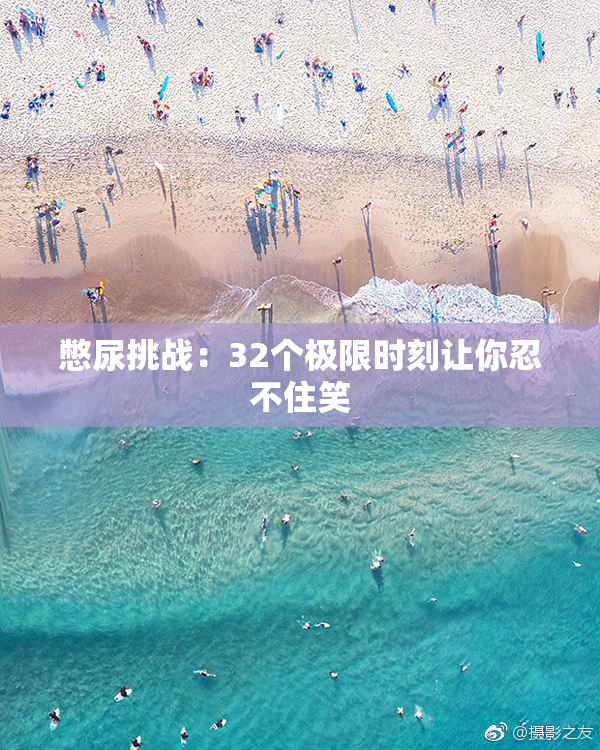 憋尿挑战：32个极限时刻让你忍不住笑