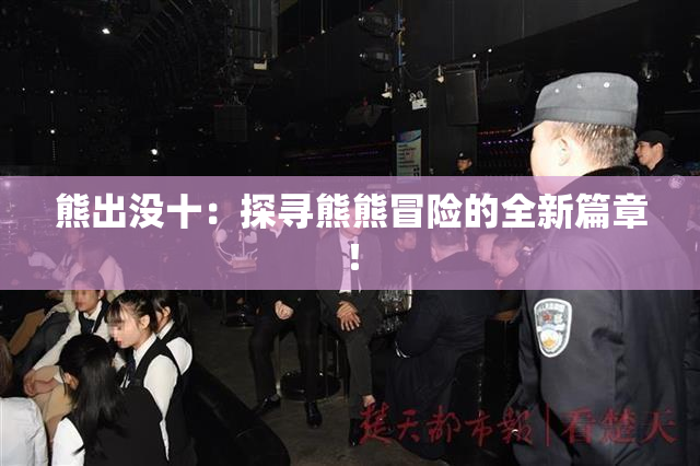 熊出没十：探寻熊熊冒险的全新篇章！