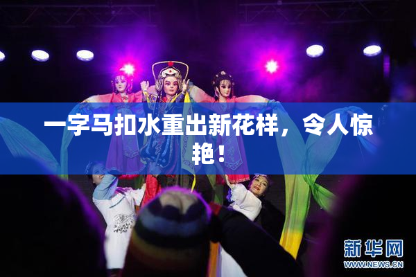 一字马扣水重出新花样，令人惊艳！
