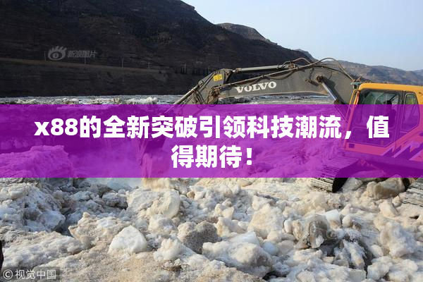x88的全新突破引领科技潮流，值得期待！