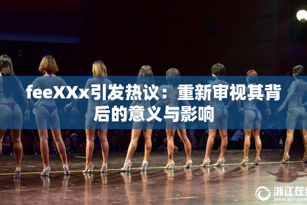 feeXXx引发热议：重新审视其背后的意义与影响