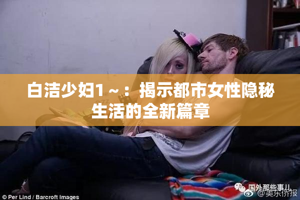 白洁少妇1～：揭示都市女性隐秘生活的全新篇章