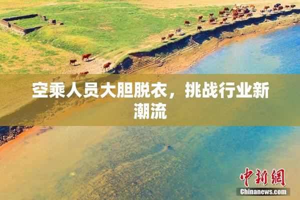 空乘人员大胆脱衣，挑战行业新潮流