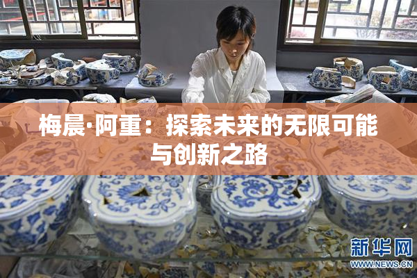 梅晨·阿重：探索未来的无限可能与创新之路