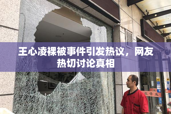 王心凌裸被事件引发热议，网友热切讨论真相
