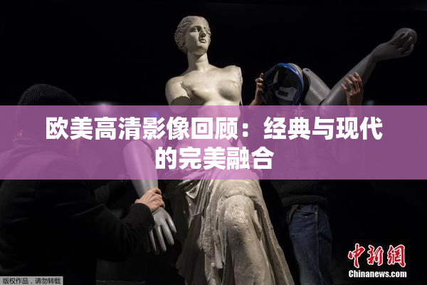 欧美高清影像回顾：经典与现代的完美融合