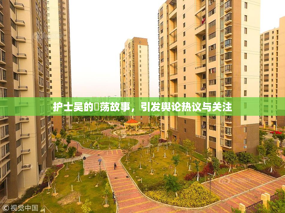 护士吴的婬荡故事，引发舆论热议与关注