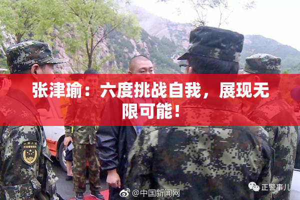 张津瑜：六度挑战自我，展现无限可能！