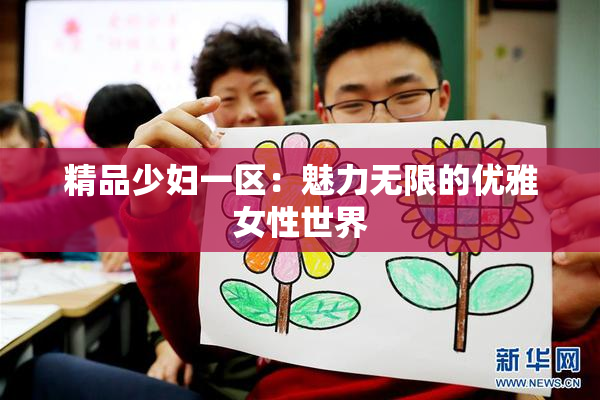 精品少妇一区：魅力无限的优雅女性世界