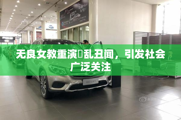 无良女教重演婬乱丑闻，引发社会广泛关注