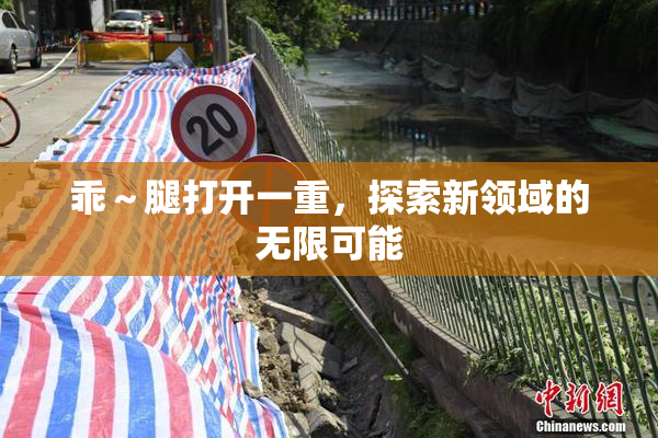 乖～腿打开一重，探索新领域的无限可能