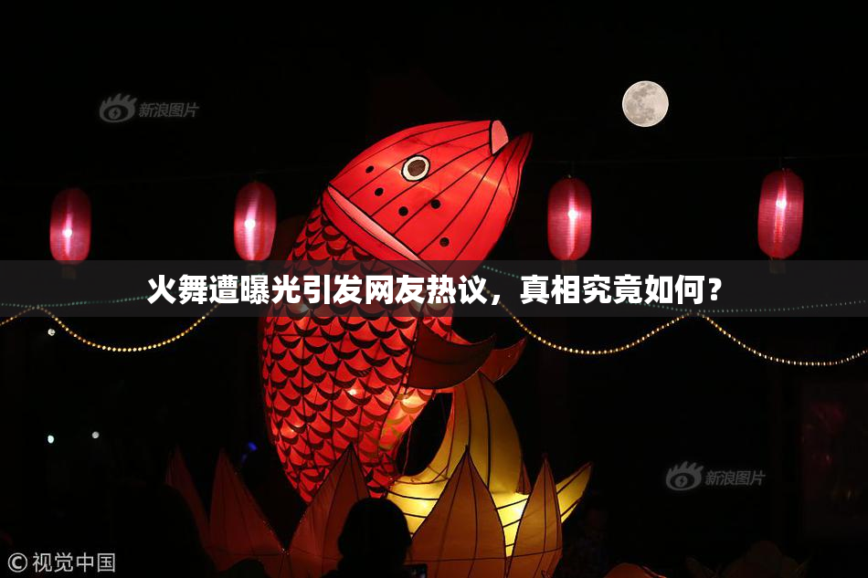 火舞遭曝光引发网友热议，真相究竟如何？
