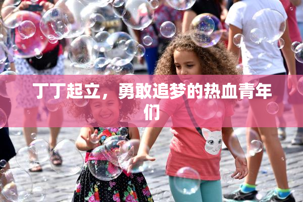丁丁起立，勇敢追梦的热血青年们