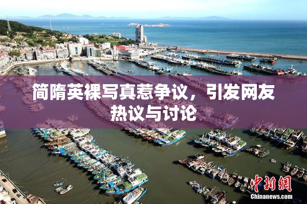 简隋英裸写真惹争议，引发网友热议与讨论