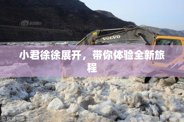 小君徐徐展开，带你体验全新旅程