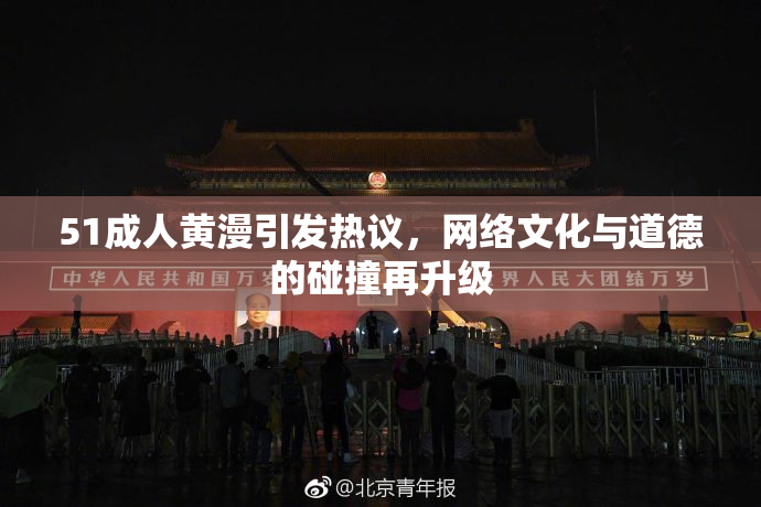 51成人黄漫引发热议，网络文化与道德的碰撞再升级