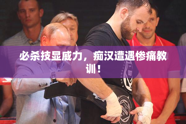 必杀技显威力，痴汉遭遇惨痛教训！