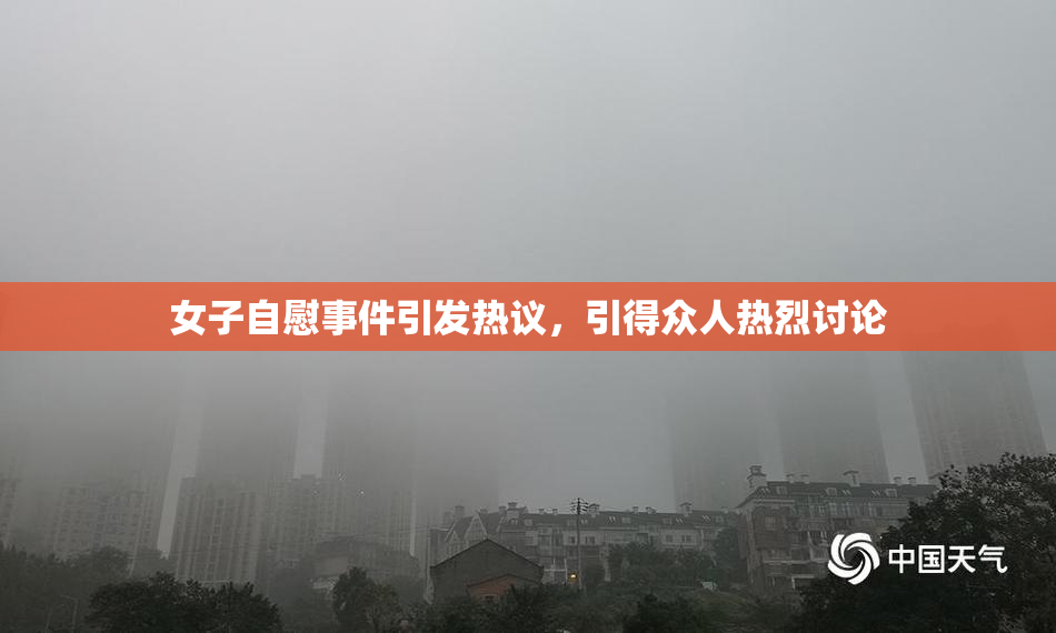 女子自慰事件引发热议，引得众人热烈讨论