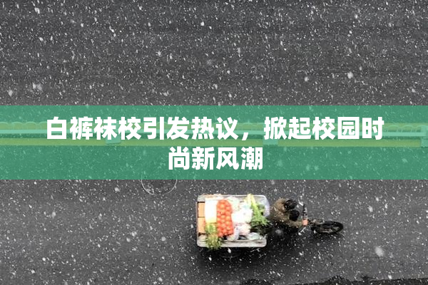 白裤袜校引发热议，掀起校园时尚新风潮