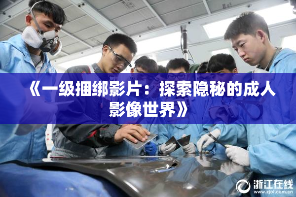 《一级捆绑影片：探索隐秘的成人影像世界》