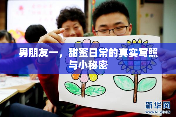 男朋友一，甜蜜日常的真实写照与小秘密