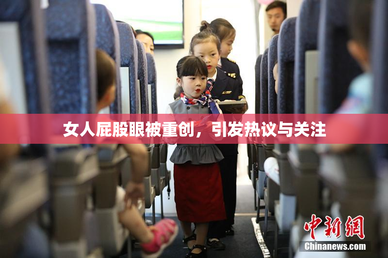 女人屁股眼被重创，引发热议与关注