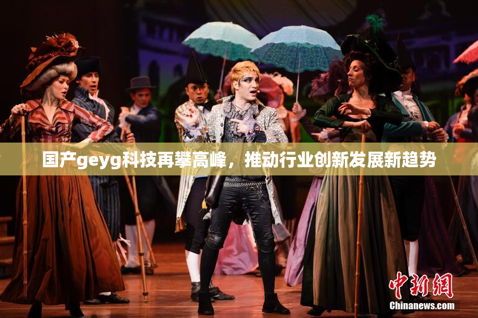 国产geyg科技再攀高峰，推动行业创新发展新趋势