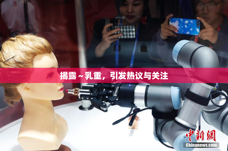揭露～乳重，引发热议与关注