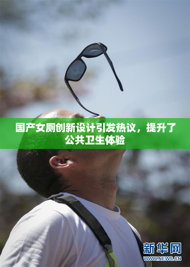 国产女厕创新设计引发热议，提升了公共卫生体验