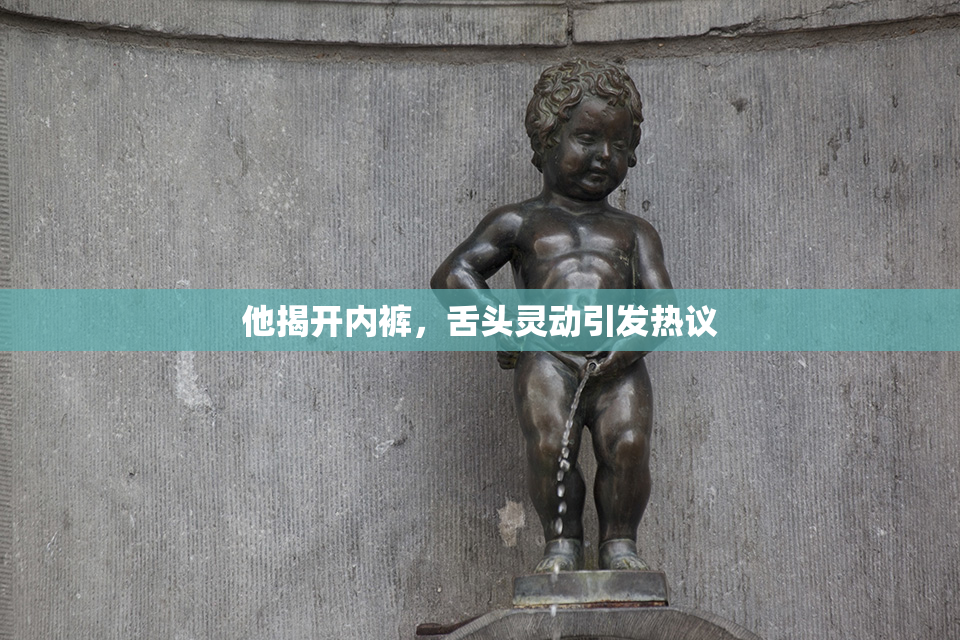 他揭开内裤，舌头灵动引发热议