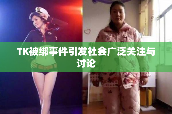 TK被绑事件引发社会广泛关注与讨论