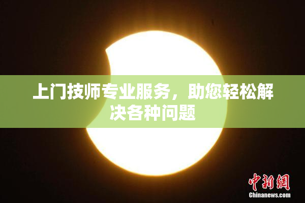 上门技师专业服务，助您轻松解决各种问题