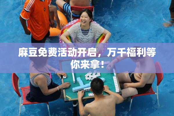 麻豆免费活动开启，万千福利等你来拿！