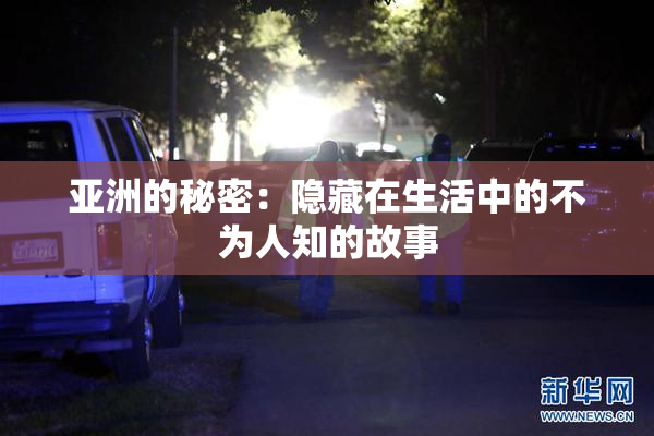 亚洲的秘密：隐藏在生活中的不为人知的故事