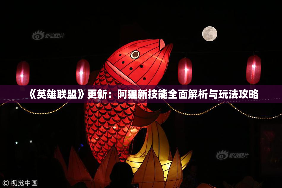 《英雄联盟》更新：阿狸新技能全面解析与玩法攻略