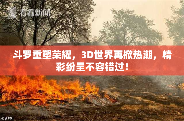 斗罗重塑荣耀，3D世界再掀热潮，精彩纷呈不容错过！