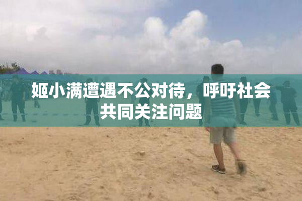 姬小满遭遇不公对待，呼吁社会共同关注问题